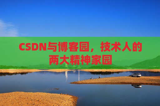 CSDN与博客园，技术人的两大精神家园